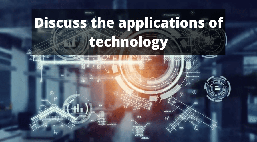 Discuss the applications of technology